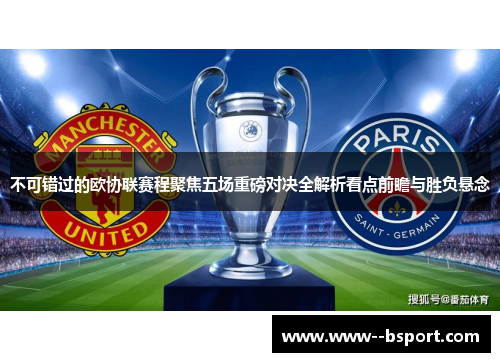不可错过的欧协联赛程聚焦五场重磅对决全解析看点前瞻与胜负悬念